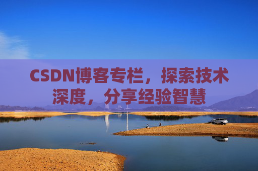 CSDN博客专栏，探索技术深度，分享经验智慧